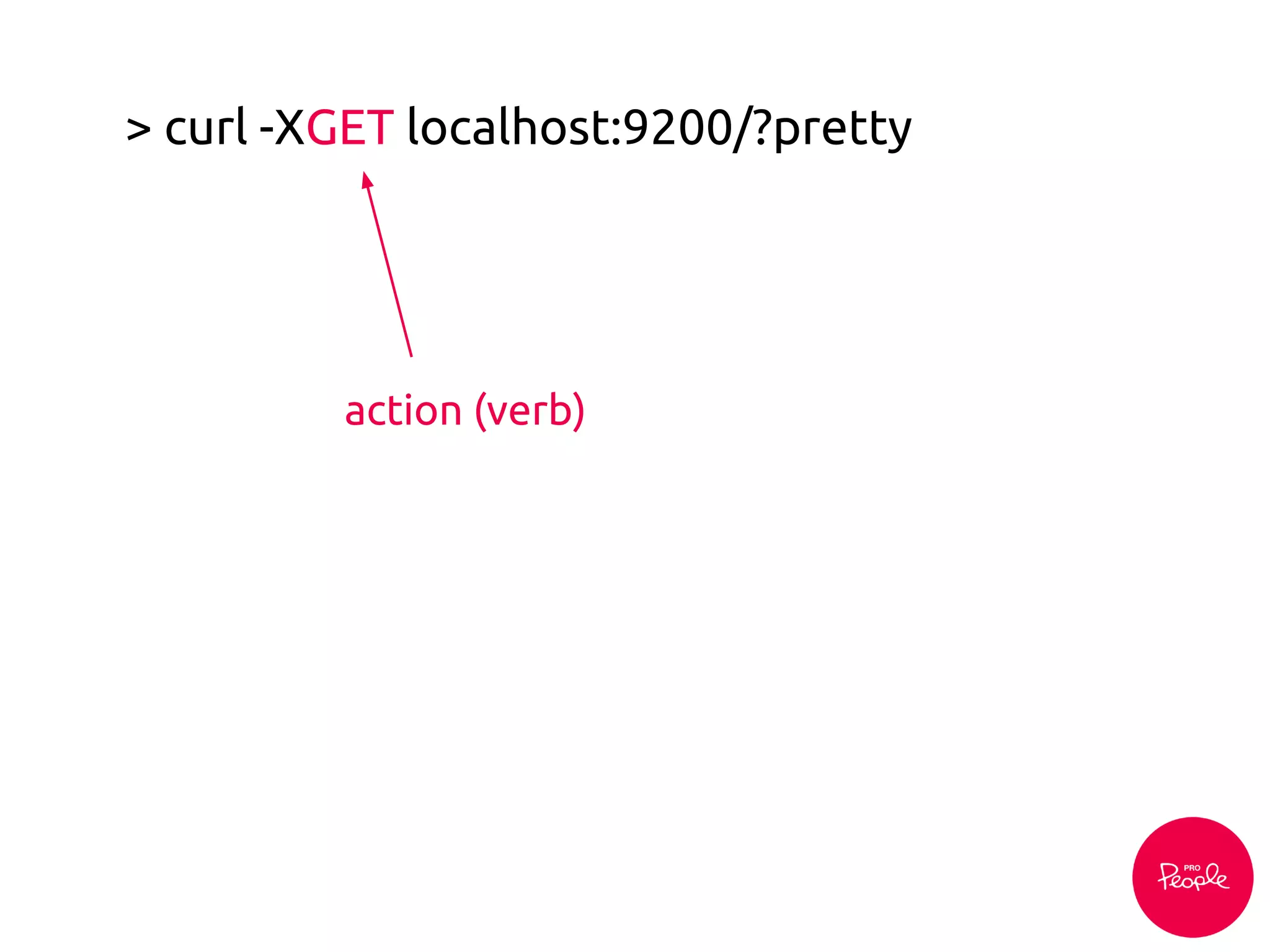 > curl -XGET localhost:9200/?pretty
action (verb)
 