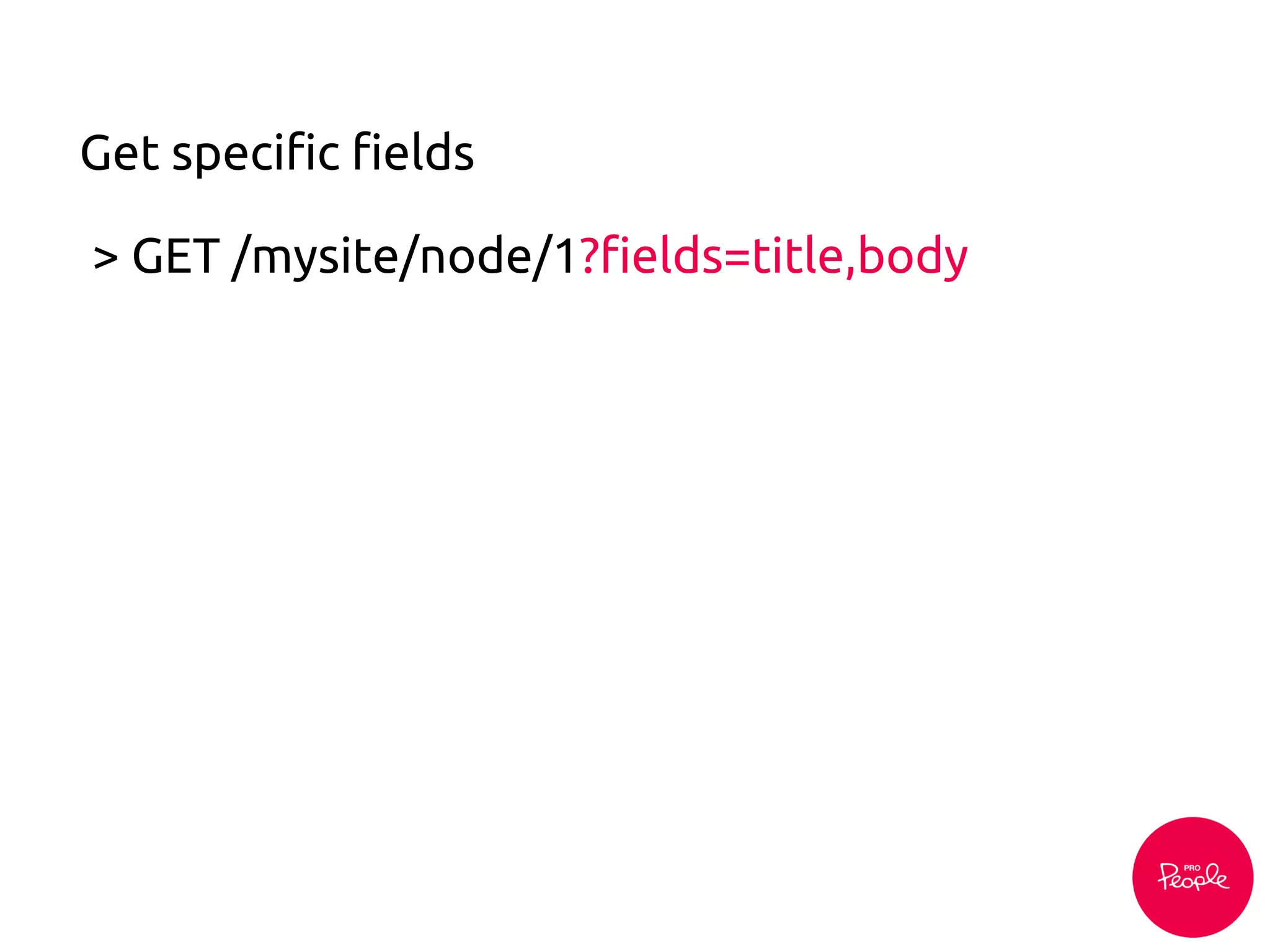 > GET /mysite/node/1?fields=title,body
Get specific fields
 