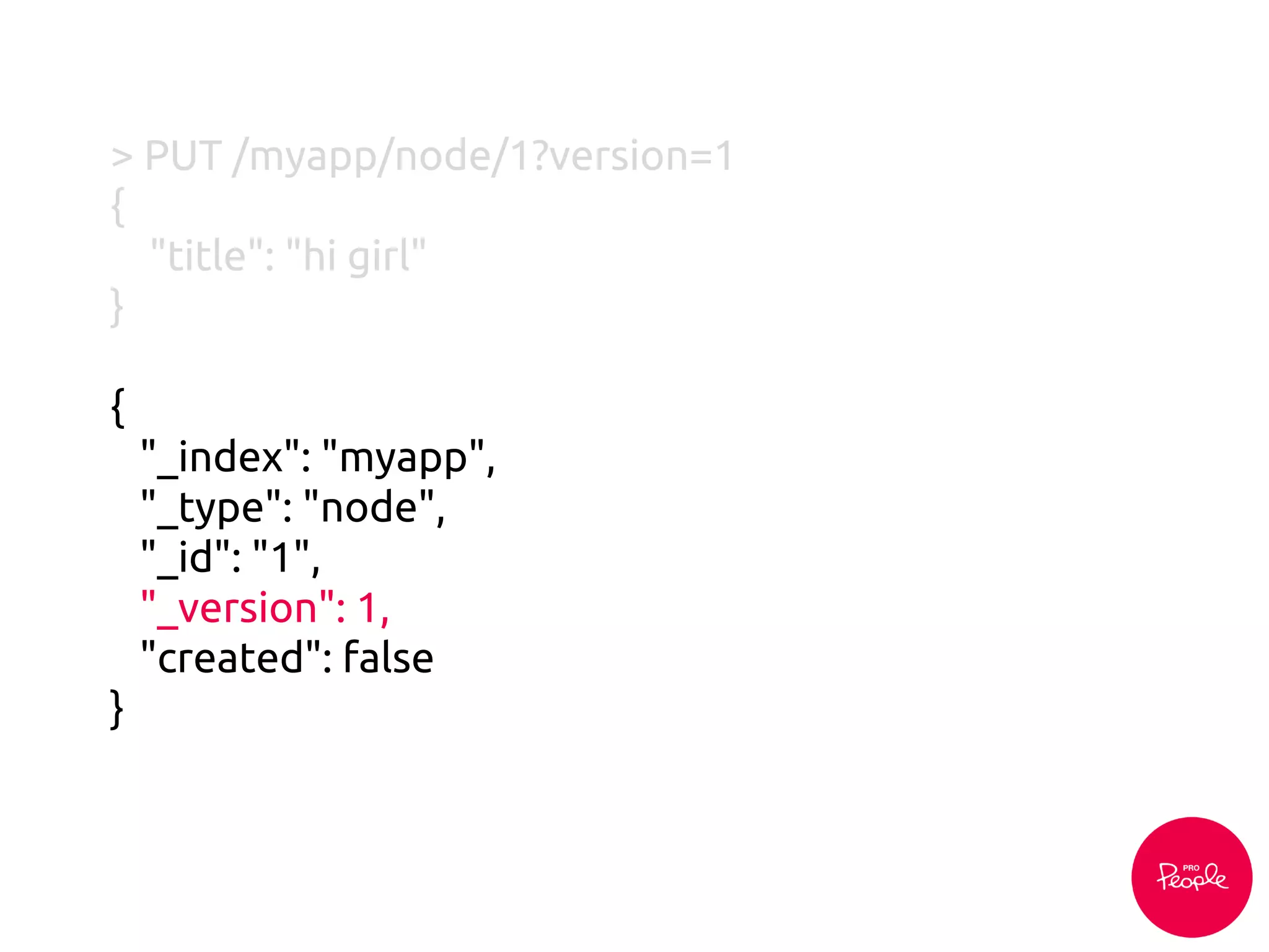 > PUT /myapp/node/1?version=1
{
"title": "hi girl"
}
{
"_index": "myapp",
"_type": "node",
"_id": "1",
"_version": 1,
"created": false
}
 