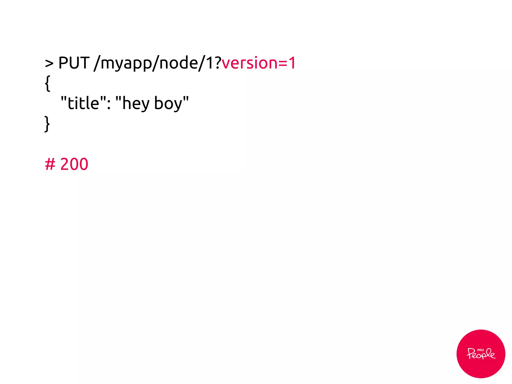 > PUT /myapp/node/1?version=1
{
"title": "hey boy"
}
# 200
 
