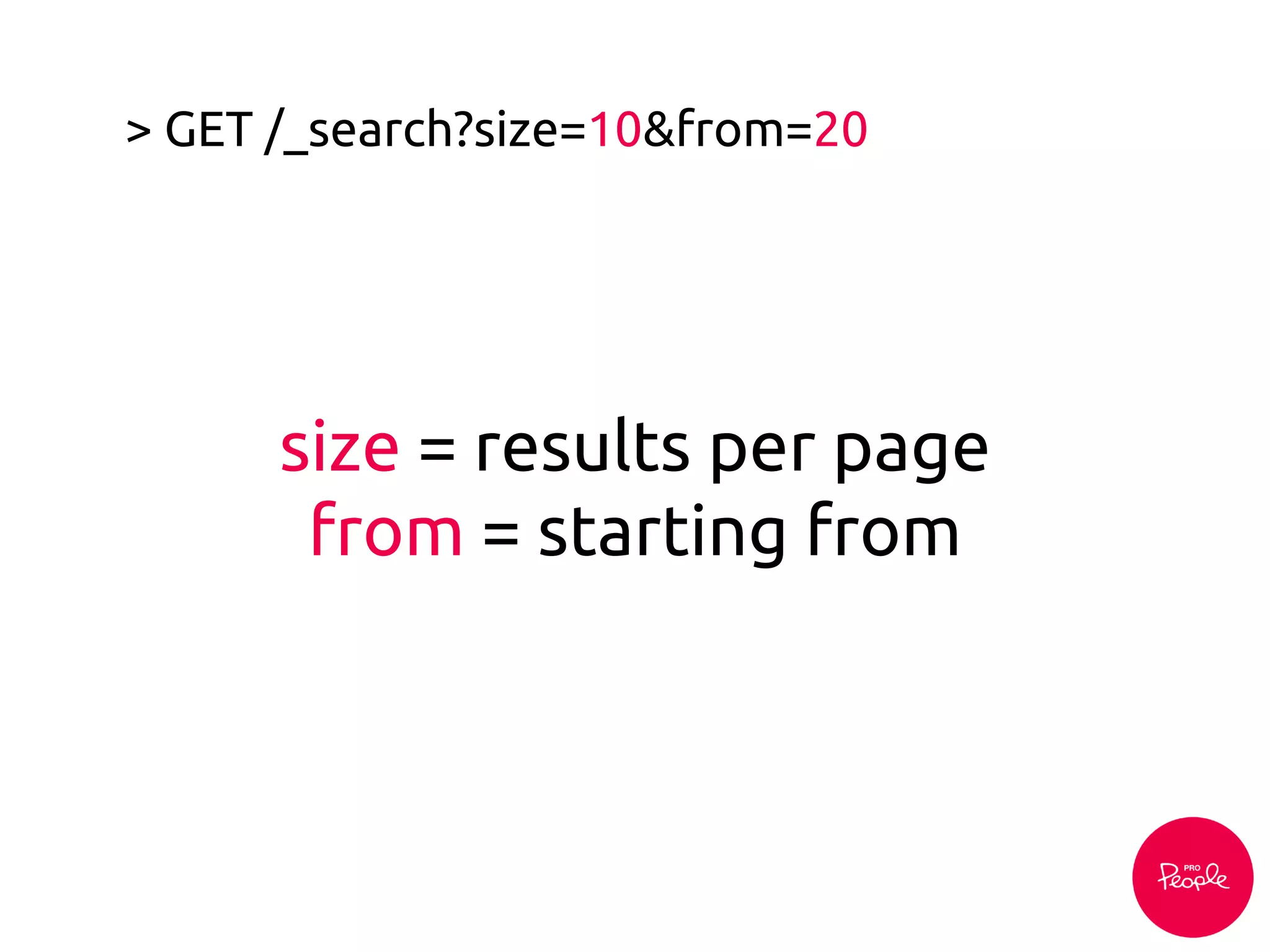 > GET /_search?size=10&from=20
size = results per page
from = starting from
 