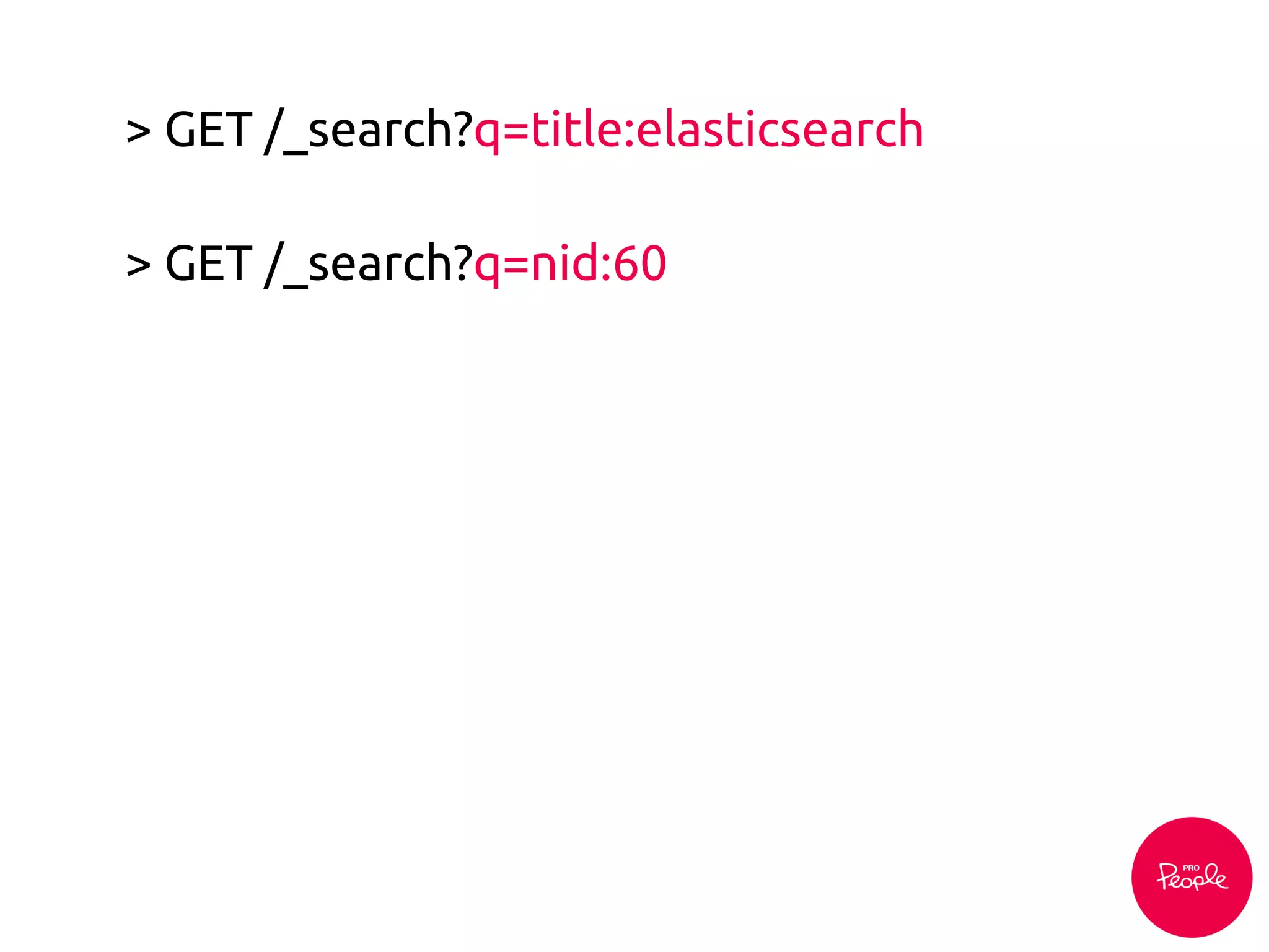 > GET /_search?q=title:elasticsearch
> GET /_search?q=nid:60
 
