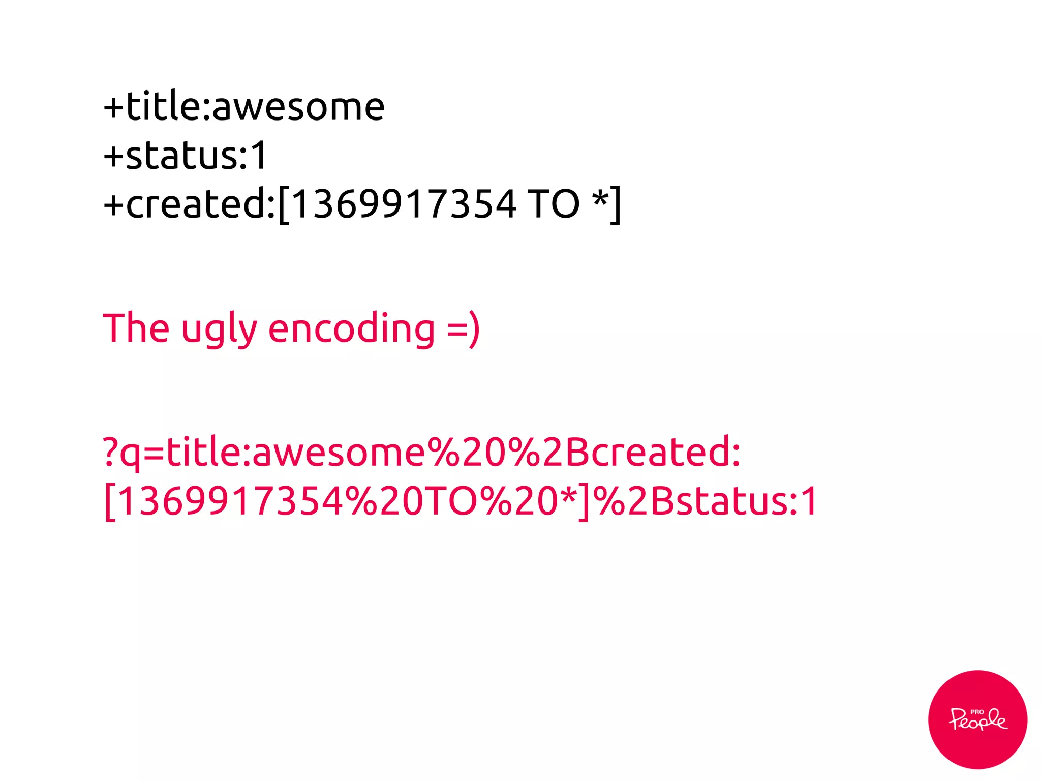 ?q=title:awesome%20%2Bcreated:
[1369917354%20TO%20*]%2Bstatus:1
+title:awesome
+status:1
+created:[1369917354 TO *]
The ugly encoding =)
 