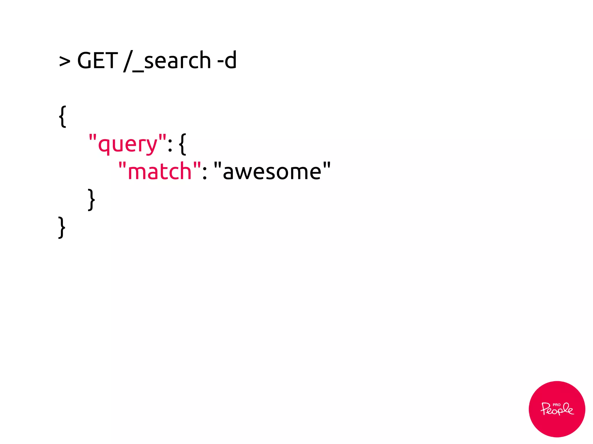 > GET /_search -d
{
"query": {
"match": "awesome"
}
}
 