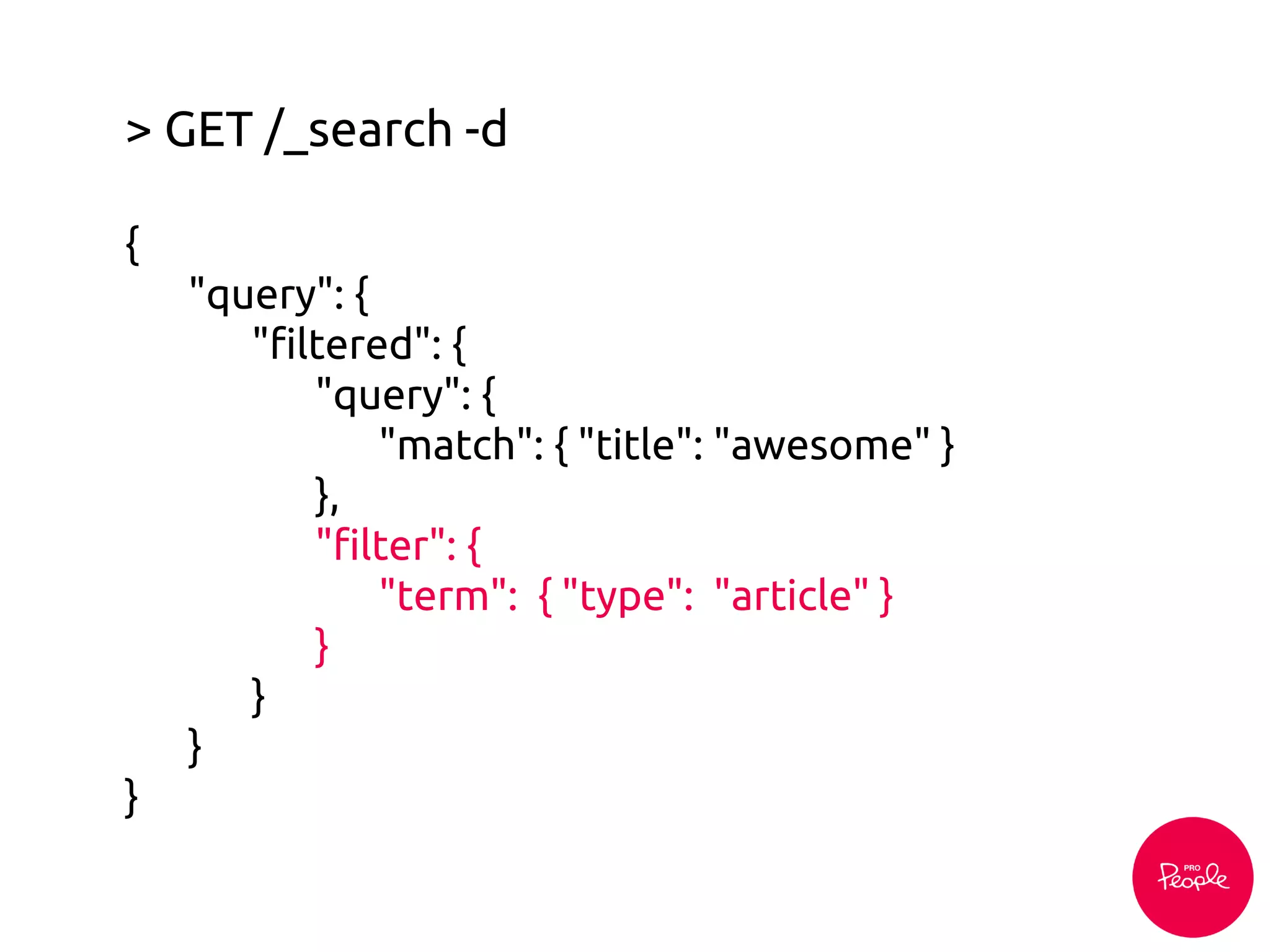 > GET /_search -d
{
"query": {
"filtered": {
"query": {
"match": { "title": "awesome" }
},
"filter": {
"term": { "type": "article" }
}
}
}
}
 