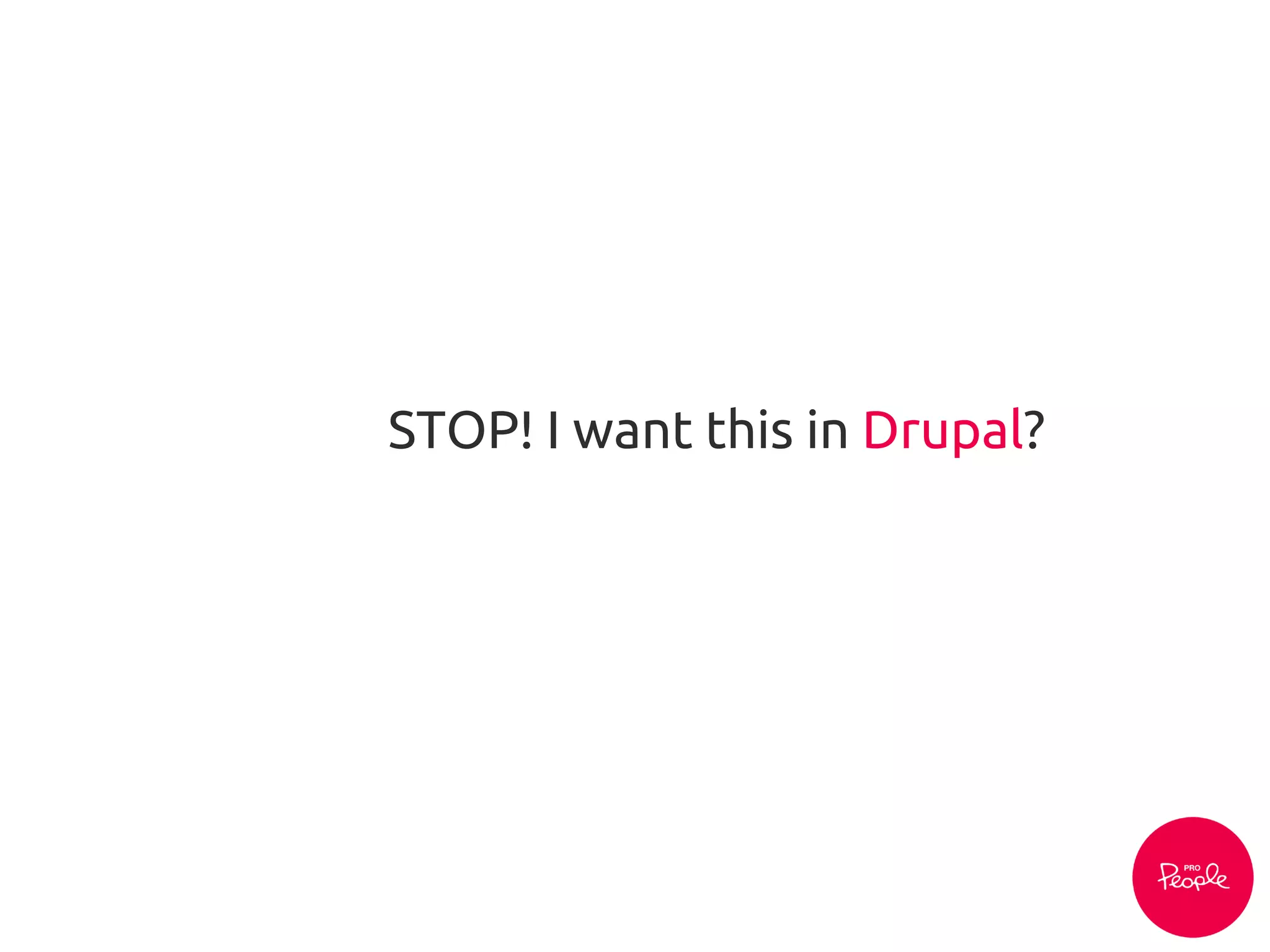 STOP! I want this in Drupal?
 