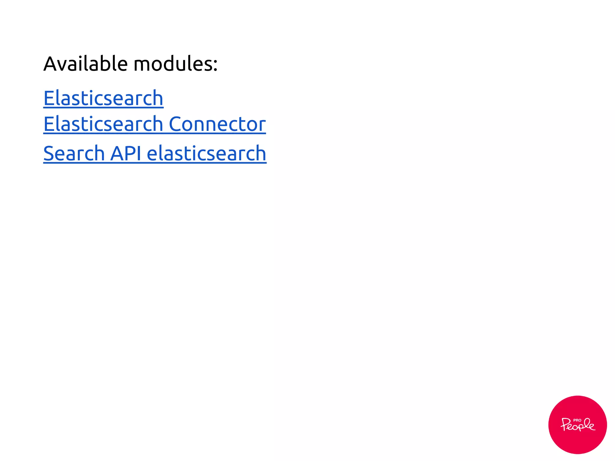 Available modules:
Elasticsearch
Elasticsearch Connector
Search API elasticsearch
 