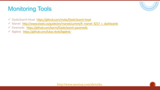 Monitoring Tools
 ElasticSearch-Head-https://github.com/mobz/ElasticSearch-head
 Marvel-http://www.elastic.co/guide/en/marvel/current/#_marvel_8217_s_dashboards
 Paramedic-https://github.com/karmi/ElasticSearch-paramedic
 Bigdesk-https://github.com/lukas-vlcek/bigdesk/
http://www.meetup.com/abctalks
 