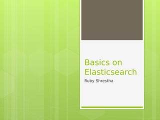 Basics on
Elasticsearch
Ruby Shrestha
 
