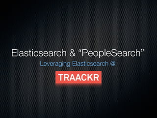 Elasticsearch & “PeopleSearch”
      Leveraging Elasticsearch @
 