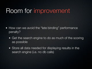 Room for improvement

How can we avoid the “late binding” performance
penalty?
  Get the search engine to do as much of th...