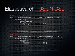 Elasticsearch - JSON DSL
  # Query String
  curl 'localhost:9200/test/_search?pretty=1' -d '{
      "query" : {
          ...