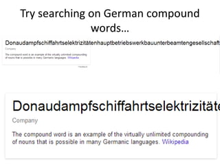 Try searching on German compound
words…
 