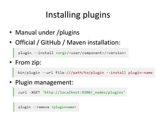 Installing plugins
• Manual under /plugins
• Official / GitHub / Maven installation:
• From zip:
• Plugin management:
 