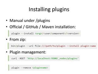 Installing plugins
• Manual under /plugins
• Official / GitHub / Maven installation:
• From zip:
• Plugin management:
 
