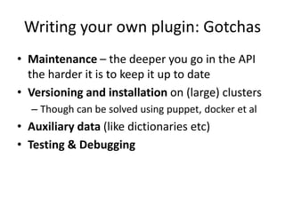 Writing your own plugin: Gotchas
• Maintenance – the deeper you go in the API
the harder it is to keep it up to date
• Ver...