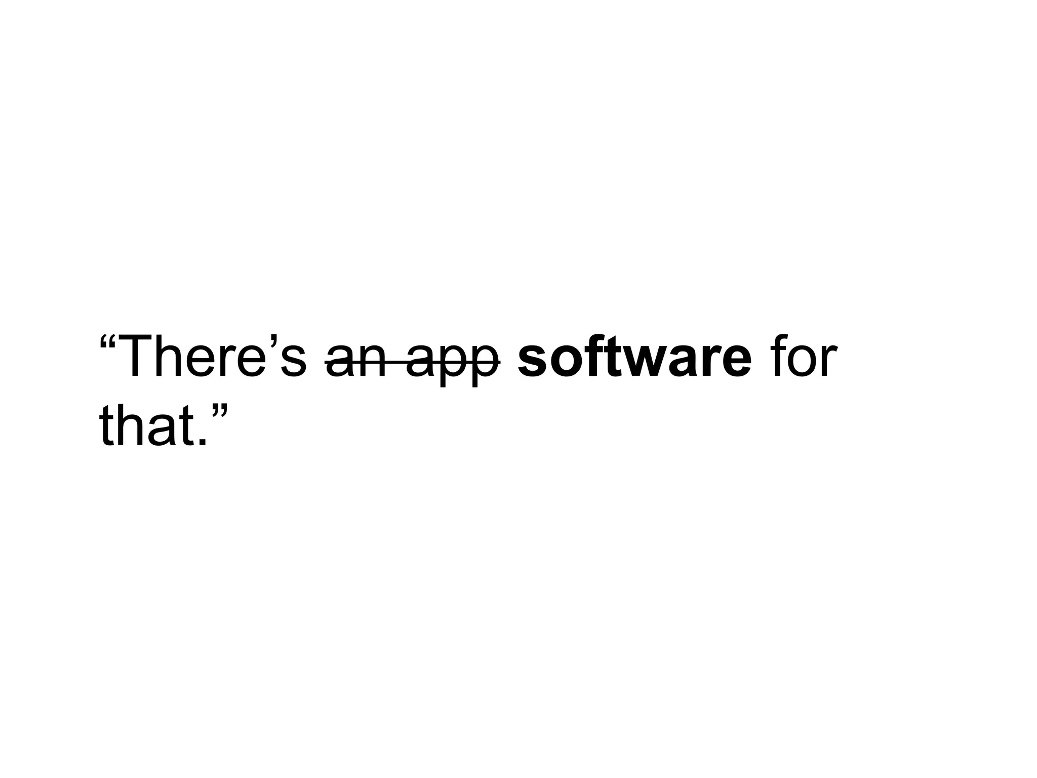 “There‟s an app software for
that.”
 