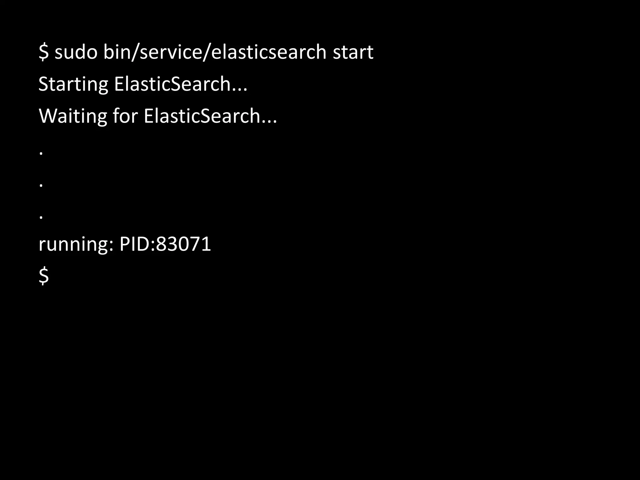 $ sudo bin/service/elasticsearch start
Starting ElasticSearch...
Waiting for ElasticSearch...
.
.
.
running: PID:83071
$
 