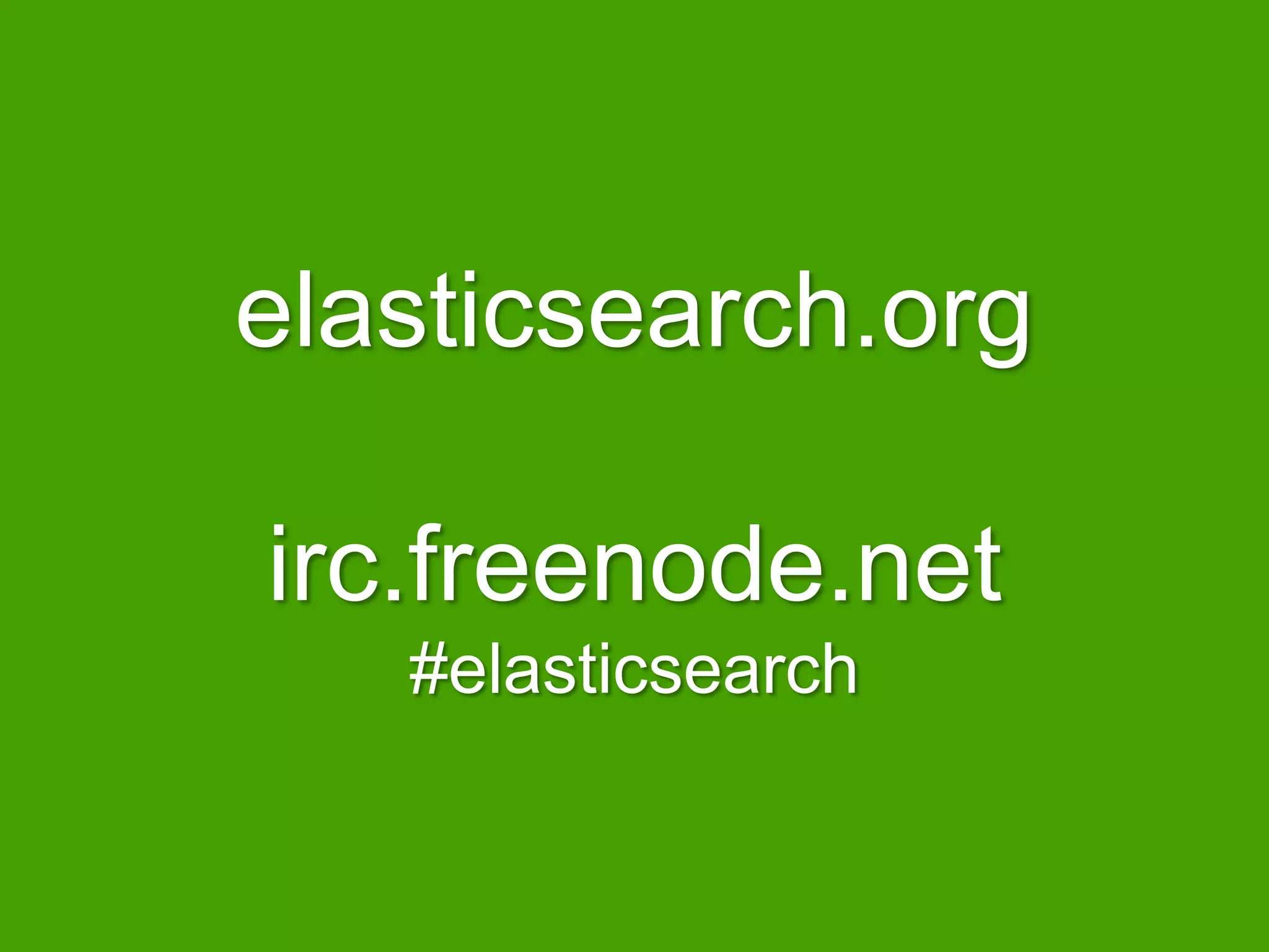 elasticsearch.org

irc.freenode.net
   #elasticsearch
 