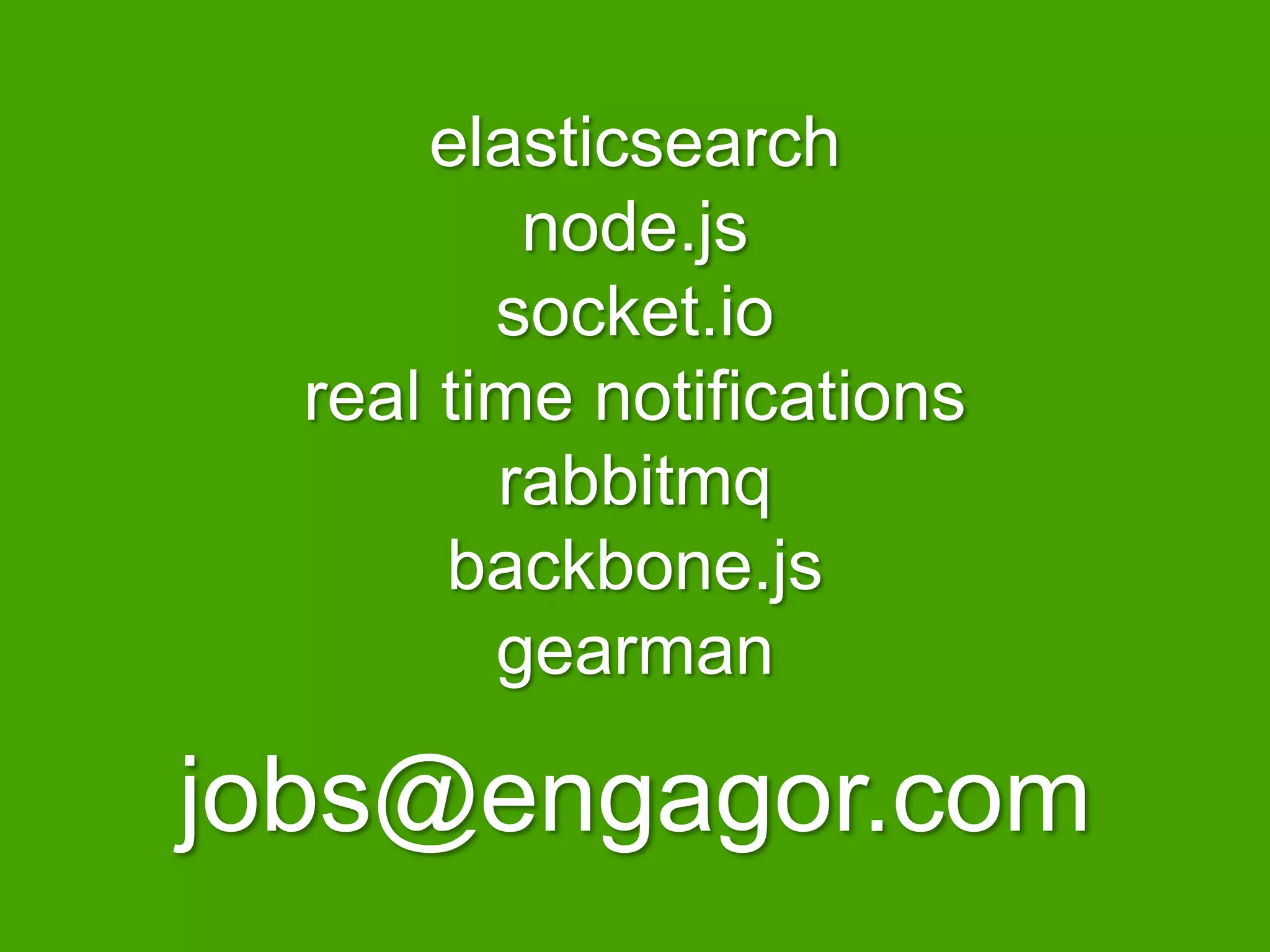 elasticsearch
          node.js
         socket.io
  real time notifications
         rabbitmq
       backbone.js
         gearman

jobs@engagor.com
 