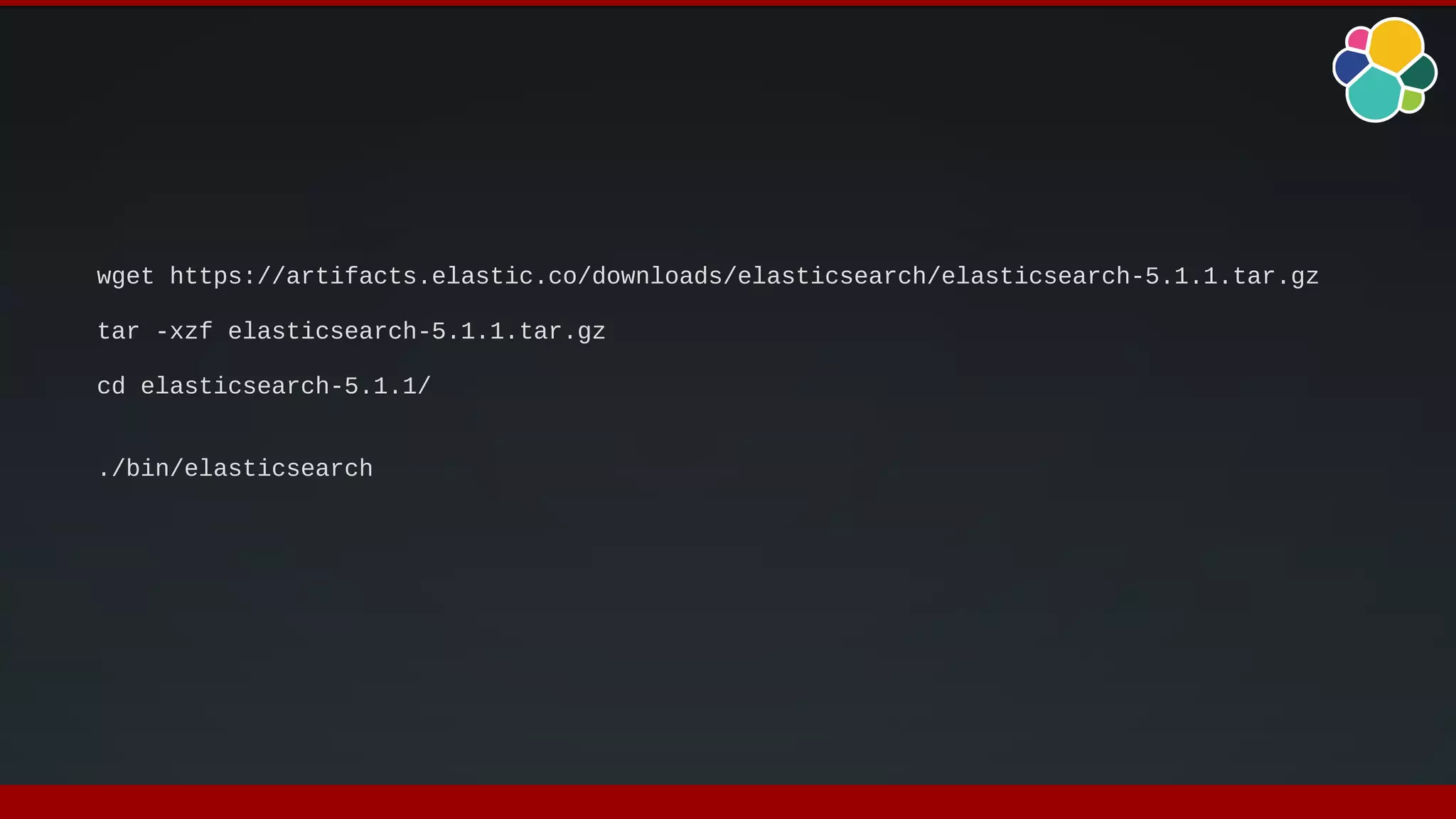 wget https://artifacts.elastic.co/downloads/elasticsearch/elasticsearch-5.1.1.tar.gz
tar -xzf elasticsearch-5.1.1.tar.gz
cd elasticsearch-5.1.1/
./bin/elasticsearch
 