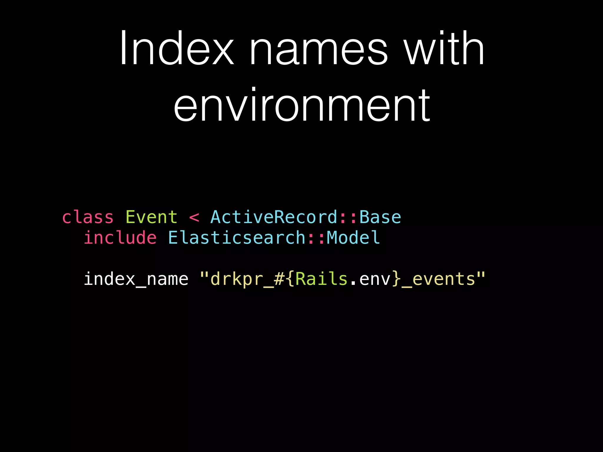 class Event < ActiveRecord::Base include Elasticsearch::Model index_name "drkpr_#{Rails.env}_events" Index names with environment 