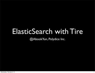 ElasticSearch with Tire
                            @AbookYun, Polydice Inc.




Wednesday, February 6, 13                              1
 