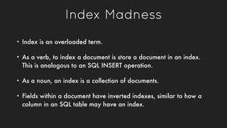 Index Madness
• Index is an overloaded term.
• As a verb, to index a document is store a document in an index.
This is ana...