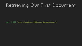 Retrieving Our First Document
curl -X GET "http://localhost:9200/test_document/test/1"
 