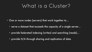 What is a Cluster?
• One or more nodes (servers) that work together to…
• serve a dataset that exceeds the capacity of a s...