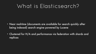 What is Elasticsearch?
• Near real-time (documents are available for search quickly after
being indexed) search engine pow...