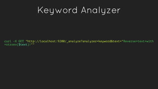Keyword Analyzer
curl -X GET "http://localhost:9200/_analyze?analyzer=keyword&text="Reverse+text+with
+strrev($text)!""
 