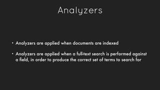 Analyzers
• Analyzers are applied when documents are indexed
• Analyzers are applied when a full-text search is performed ...