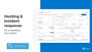 Hunting &
incident
response
It’s a marathon,
not a sprint
Operationalizing Elastic
Security for practitioners
 