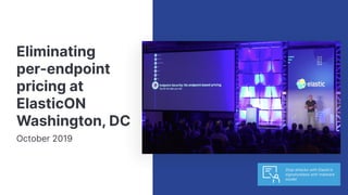 Eliminating
per-endpoint
pricing at
ElasticON
Washington, DC
October 2019
Stop attacks with Elastic’s
signatureless anti-malware
model
 