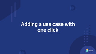 Adding a use case with
one click
 