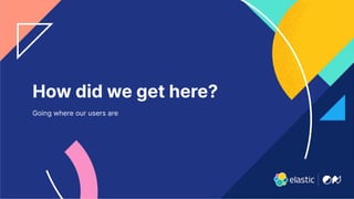 8
How did we get here?
Going where our users are
 