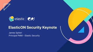 1
ElasticON Security Keynote
James Spiteri
Principal PMM  Elastic Security
 