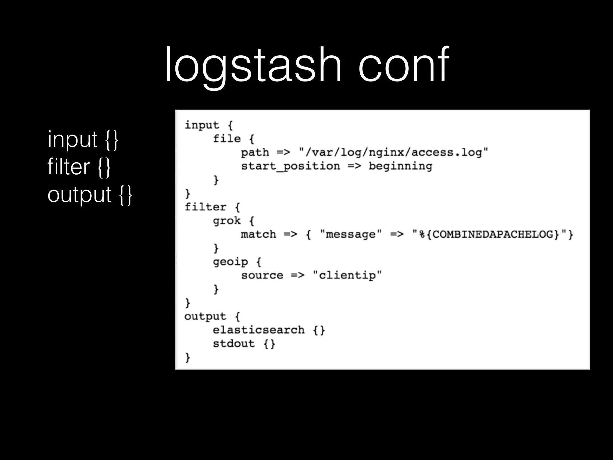 logstash conf
input {} 
filter {} 
output {}
 