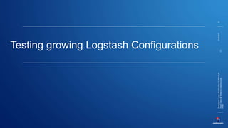 14.06.2017
13
BremgartnerLucas,INI-DEV-DIG-TCL-PFD-ELR
ElasticStack@SwisscomAppCloud.pptxC1-
Public
Testing growing Logstash Configurations
 