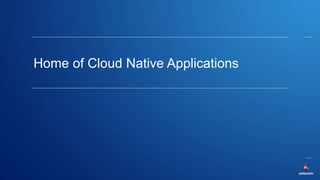 Home of Cloud Native Applications
 