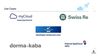 5
developer.swisscom.com
www.mycloud.ch
Internal AppCloud
iAPC
Use Cases
 