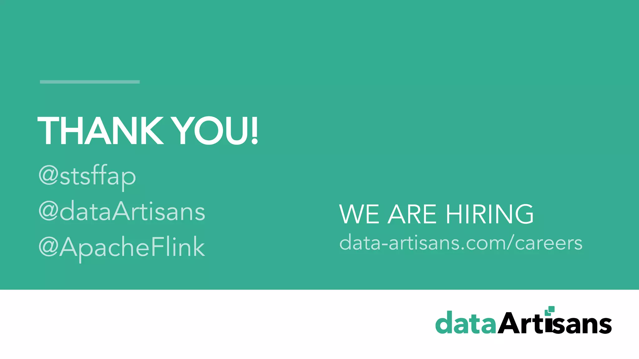 THANK YOU!
@stsffap
@dataArtisans
@ApacheFlink
WE ARE HIRING
data-artisans.com/careers
 