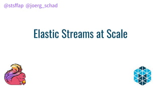 Elastic Streams at Scale
@stsffap @joerg_schad
 