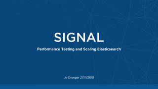 Performance Testing and Scaling Elasticsearch
Jo Draeger 27/11/2018
 