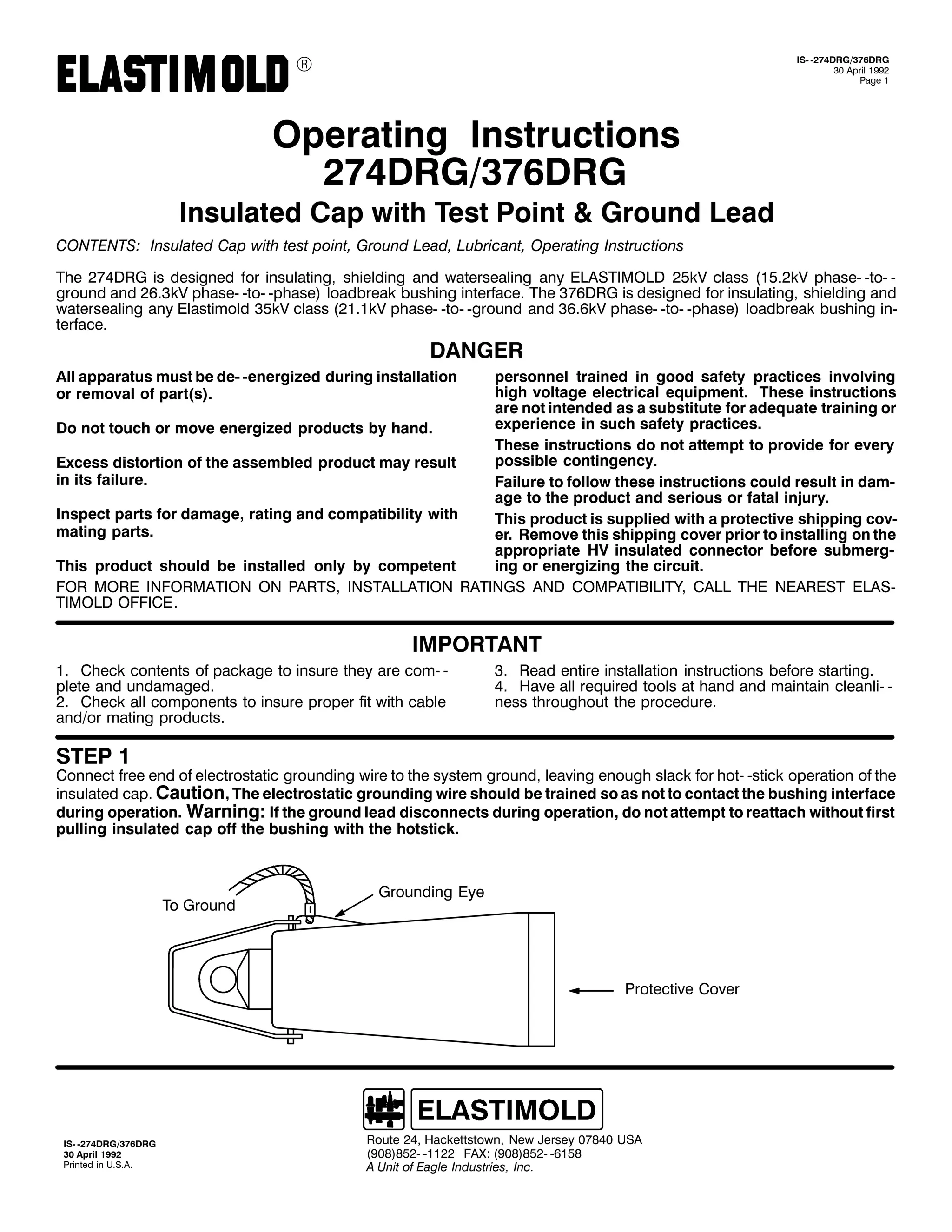 9

,60 05:7'5*26:9'5*
63 $SULO 4<<5
3DJH 4

2SHUDWLQJ ,QVWUXFWLRQV
5:7'5*26:9'5*

,QVXODWHG &DS ZLWK 7HVW 3RLQW ) *URXQG /HDG
&217(176= ,QVXODWHG &DS ZLWK WHVW SRLQW/ *URXQG /HDG/ /XEULFDQW/ 2SHUDWLQJ ,QVWUXFWLRQV
7KH 5:7'5* LV GHVLJQHG IRU LQVXODWLQJ/ VKLHOGLQJ DQG ZDWHUVHDOLQJ DQ (/$67,02/' 58N9 FODVV +4815N9 SKDVH0 0WR0 0
JURXQG DQG 5916N9 SKDVH0 0WR0 0SKDVH, ORDGEUHDN EXVKLQJ LQWHUIDFH1 7KH 6:9'5* LV GHVLJQHG IRU LQVXODWLQJ/ VKLHOGLQJ DQG
ZDWHUVHDOLQJ DQ (ODVWLPROG 68N9 FODVV +5414N9 SKDVH0 0WR0 0JURXQG DQG 6919N9 SKDVH0 0WR0 0SKDVH, ORDGEUHDN EXVKLQJ LQ0
WHUIDFH1

'$1*(5
$OO DSSDUDWXV PXVW EH GH0 0HQHUJL]HG GXULQJ LQVWDOODWLRQ
RU UHPRYDO RI SDUW+V,1

SHUVRQQHO WUDLQHG LQ JRRG VDIHW SUDFWLFHV LQYROYLQJ
KLJK YROWDJH HOHFWULFDO HTXLSPHQW1 7KHVH LQVWUXFWLRQV
DUH QRW LQWHQGHG DV D VXEVWLWXWH IRU DGHTXDWH WUDLQLQJ RU
H[SHULHQFH LQ VXFK VDIHW SUDFWLFHV1
'R QRW WRXFK RU PRYH HQHUJL]HG SURGXFWV E KDQG1
7KHVH LQVWUXFWLRQV GR QRW DWWHPSW WR SURYLGH IRU HYHU
SRVVLEOH FRQWLQJHQF1
([FHVV GLVWRUWLRQ RI WKH DVVHPEOHG SURGXFW PD UHVXOW
LQ LWV IDLOXUH1
)DLOXUH WR IROORZ WKHVH LQVWUXFWLRQV FRXOG UHVXOW LQ GDP0
DJH WR WKH SURGXFW DQG VHULRXV RU IDWDO LQMXU1
,QVSHFW SDUWV IRU GDPDJH/ UDWLQJ DQG FRPSDWLELOLW ZLWK
7KLV SURGXFW LV VXSSOLHG ZLWK D SURWHFWLYH VKLSSLQJ FRY0
PDWLQJ SDUWV1
HU1 5HPRYH WKLV VKLSSLQJ FRYHU SULRU WR LQVWDOOLQJ RQ WKH
DSSURSULDWH +9 LQVXODWHG FRQQHFWRU EHIRUH VXEPHUJ0
LQJ RU HQHUJL]LQJ WKH FLUFXLW1
7KLV SURGXFW VKRXOG EH LQVWDOOHG RQO E FRPSHWHQW
)25 025( ,1)250$7,21 21 3$576/ ,167$//$7,21 5$7,1*6 $1' &203$7,%,/,7</ &$// 7+( 1($5(67 (/$60
7,02/' 2)),&(1

,03257$17
41 &KHFN FRQWHQWV RI SDFNDJH WR LQVXUH WKH DUH FRP0 0
SOHWH DQG XQGDPDJHG1
51 &KHFN DOO FRPSRQHQWV WR LQVXUH SURSHU ILW ZLWK FDEOH
DQG2RU PDWLQJ SURGXFWV1

61 5HDG HQWLUH LQVWDOODWLRQ LQVWUXFWLRQV EHIRUH VWDUWLQJ1
71 +DYH DOO UHTXLUHG WRROV DW KDQG DQG PDLQWDLQ FOHDQOL0 0
QHVV WKURXJKRXW WKH SURFHGXUH1

67(3 4

&RQQHFW IUHH HQG RI HOHFWURVWDWLF JURXQGLQJ ZLUH WR WKH VVWHP JURXQG/ OHDYLQJ HQRXJK VODFN IRU KRW0 0VWLFN RSHUDWLRQ RI WKH
LQVXODWHG FDS1 &DXWLRQ/ 7KH HOHFWURVWDWLF JURXQGLQJ ZLUH VKRXOG EH WUDLQHG VR DV QRW WR FRQWDFW WKH EXVKLQJ LQWHUIDFH
GXULQJ RSHUDWLRQ1 :DUQLQJ= ,I WKH JURXQG OHDG GLVFRQQHFWV GXULQJ RSHUDWLRQ/ GR QRW DWWHPSW WR UHDWWDFK ZLWKRXW ILUVW
SXOOLQJ LQVXODWHG FDS RII WKH EXVKLQJ ZLWK WKH KRWVWLFN1

7R *URXQG

*URXQGLQJ (H

3URWHFWLYH &RYHU

,60 05:7'5*26:9'5*
63 $SULO 4<<5
3ULQWHG LQ 8161$1

5RXWH 57/ +DFNHWWVWRZQ/ 1HZ -HUVH 3:;73 86$
+<3;,;850 04455 )$;= +<3;,;850 0948;
$ 8QLW RI (DJOH ,QGXVWULHV/ ,QF1

 