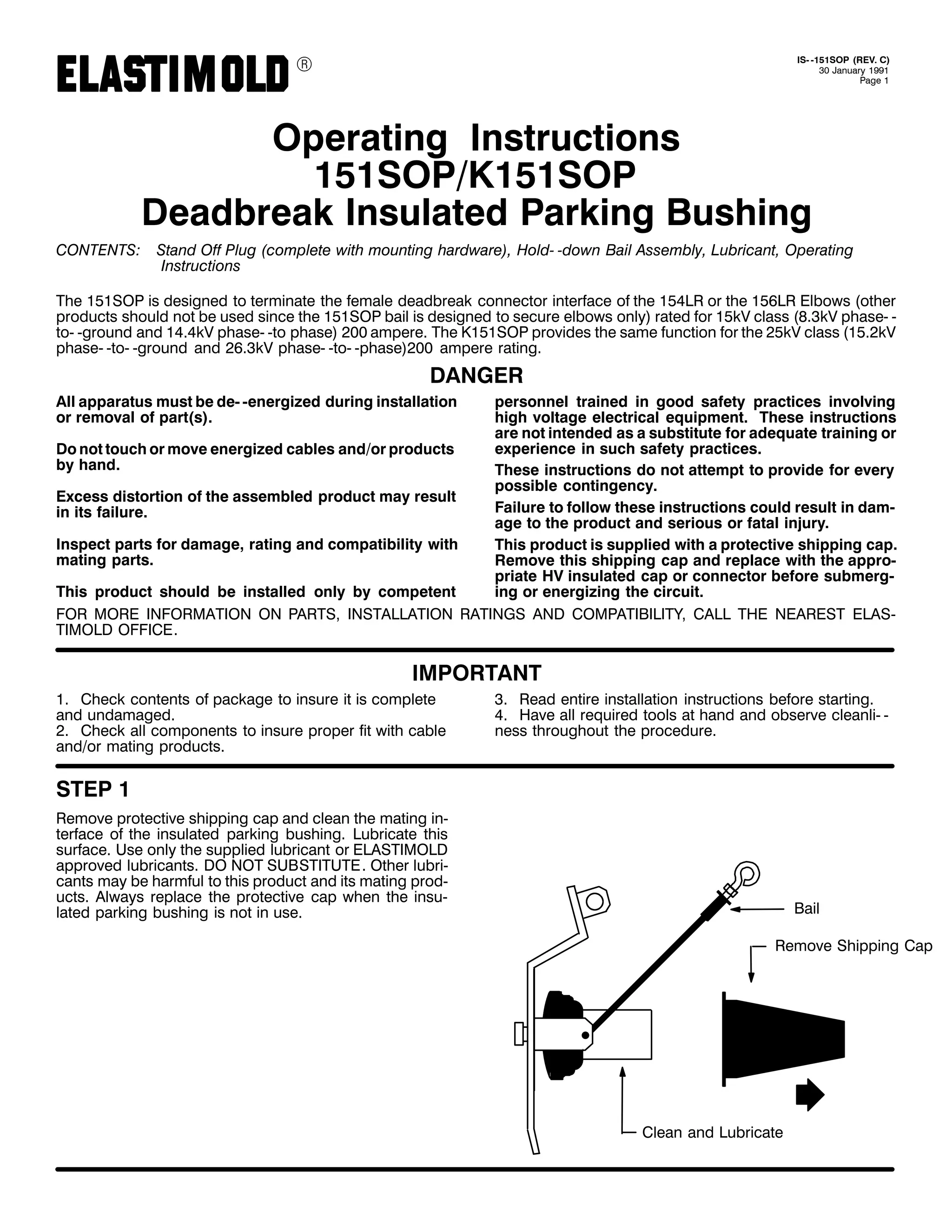 9

,60 0484623 +5(91 &,
63 -DQXDU 4<<4
3DJH 4

2SHUDWLQJ ,QVWUXFWLRQV
4846232.484623
'HDGEUHDN ,QVXODWHG 3DUNLQJ %XVKLQJ
&217(176=

6WDQG 2II 3OXJ +FRPSOHWH ZLWK PRXQWLQJ KDUGZDUH,/ +ROG0 0GRZQ %DLO $VVHPEO/ /XEULFDQW/ 2SHUDWLQJ
,QVWUXFWLRQV

7KH 484623 LV GHVLJQHG WR WHUPLQDWH WKH IHPDOH GHDGEUHDN FRQQHFWRU LQWHUIDFH RI WKH 487/5 RU WKH 489/5 (OERZV +RWKHU
SURGXFWV VKRXOG QRW EH XVHG VLQFH WKH 484623 EDLO LV GHVLJQHG WR VHFXUH HOERZV RQO, UDWHG IRU 48N9 FODVV +;16N9 SKDVH0 0
WR0 0JURXQG DQG 4717N9 SKDVH0 0WR SKDVH, 533 DPSHUH1 7KH .484623 SURYLGHV WKH VDPH IXQFWLRQ IRU WKH 58N9 FODVV +4815N9
SKDVH0 0WR0 0JURXQG DQG 5916N9 SKDVH0 0WR0 0SKDVH,533 DPSHUH UDWLQJ1

'$1*(5
$OO DSSDUDWXV PXVW EH GH0 0HQHUJL]HG GXULQJ LQVWDOODWLRQ
RU UHPRYDO RI SDUW+V,1

SHUVRQQHO WUDLQHG LQ JRRG VDIHW SUDFWLFHV LQYROYLQJ
KLJK YROWDJH HOHFWULFDO HTXLSPHQW1 7KHVH LQVWUXFWLRQV
DUH QRW LQWHQGHG DV D VXEVWLWXWH IRU DGHTXDWH WUDLQLQJ RU
H[SHULHQFH LQ VXFK VDIHW SUDFWLFHV1
'R QRW WRXFK RU PRYH HQHUJL]HG FDEOHV DQG2RU SURGXFWV
E KDQG1
7KHVH LQVWUXFWLRQV GR QRW DWWHPSW WR SURYLGH IRU HYHU
SRVVLEOH FRQWLQJHQF1
([FHVV GLVWRUWLRQ RI WKH DVVHPEOHG SURGXFW PD UHVXOW
)DLOXUH WR IROORZ WKHVH LQVWUXFWLRQV FRXOG UHVXOW LQ GDP0
LQ LWV IDLOXUH1
DJH WR WKH SURGXFW DQG VHULRXV RU IDWDO LQMXU1
,QVSHFW SDUWV IRU GDPDJH/ UDWLQJ DQG FRPSDWLELOLW ZLWK
7KLV SURGXFW LV VXSSOLHG ZLWK D SURWHFWLYH VKLSSLQJ FDS1
PDWLQJ SDUWV1
5HPRYH WKLV VKLSSLQJ FDS DQG UHSODFH ZLWK WKH DSSUR0
SULDWH +9 LQVXODWHG FDS RU FRQQHFWRU EHIRUH VXEPHUJ0
7KLV SURGXFW VKRXOG EH LQVWDOOHG RQO E FRPSHWHQW
LQJ RU HQHUJL]LQJ WKH FLUFXLW1
)25 025( ,1)250$7,21 21 3$576/ ,167$//$7,21 5$7,1*6 $1' &203$7,%,/,7</ &$// 7+( 1($5(67 (/$60
7,02/' 2)),&(1

,03257$17
41 &KHFN FRQWHQWV RI SDFNDJH WR LQVXUH LW LV FRPSOHWH
DQG XQGDPDJHG1
51 &KHFN DOO FRPSRQHQWV WR LQVXUH SURSHU ILW ZLWK FDEOH
DQG2RU PDWLQJ SURGXFWV1

61 5HDG HQWLUH LQVWDOODWLRQ LQVWUXFWLRQV EHIRUH VWDUWLQJ1
71 +DYH DOO UHTXLUHG WRROV DW KDQG DQG REVHUYH FOHDQOL0 0
QHVV WKURXJKRXW WKH SURFHGXUH1

67(3 4
5HPRYH SURWHFWLYH VKLSSLQJ FDS DQG FOHDQ WKH PDWLQJ LQ0
WHUIDFH RI WKH LQVXODWHG SDUNLQJ EXVKLQJ1 /XEULFDWH WKLV
VXUIDFH1 8VH RQO WKH VXSSOLHG OXEULFDQW RU (/$67,02/'
DSSURYHG OXEULFDQWV1 '2 127 68%67,787(1 2WKHU OXEUL0
FDQWV PD EH KDUPIXO WR WKLV SURGXFW DQG LWV PDWLQJ SURG0
XFWV1 $OZDV UHSODFH WKH SURWHFWLYH FDS ZKHQ WKH LQVX0
ODWHG SDUNLQJ EXVKLQJ LV QRW LQ XVH1

%DLO
5HPRYH 6KLSSLQJ &DS

&OHDQ DQG /XEULFDWH

 