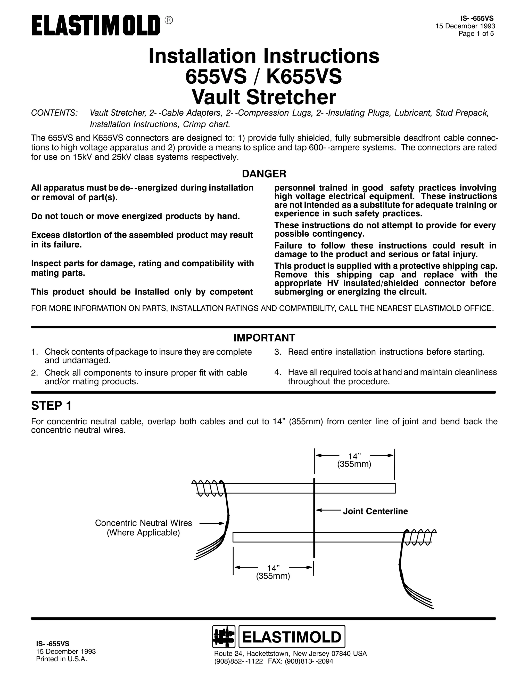 9

&217(176=

,60 098896
48 'HFHPEHU 4<<6
3DJH 4 RI 8

,QVWDOODWLRQ ,QVWUXFWLRQV
98896 2 .98896
9DXOW 6WUHWFKHU

9DXOW 6WUHWFKHU/ 50 0&DEOH $GDSWHUV/ 50 0&RPSUHVVLRQ /XJV/ 50 0,QVXODWLQJ 3OXJV/ /XEULFDQW/ 6WXG 3UHSDFN/
,QVWDOODWLRQ ,QVWUXFWLRQV/ &ULPS FKDUW1

7KH 98896 DQG .98896 FRQQHFWRUV DUH GHVLJQHG WR= 4, SURYLGH IXOO VKLHOGHG/ IXOO VXEPHUVLEOH GHDGIURQW FDEOH FRQQHF0
WLRQV WR KLJK YROWDJH DSSDUDWXV DQG 5, SURYLGH D PHDQV WR VSOLFH DQG WDS 9330 0DPSHUH VVWHPV1 7KH FRQQHFWRUV DUH UDWHG
IRU XVH RQ 48N9 DQG 58N9 FODVV VVWHPV UHVSHFWLYHO1

'$1*(5
$OO DSSDUDWXV PXVW EH GH0 0HQHUJL]HG GXULQJ LQVWDOODWLRQ
RU UHPRYDO RI SDUW+V,1
'R QRW WRXFK RU PRYH HQHUJL]HG SURGXFWV E KDQG1
([FHVV GLVWRUWLRQ RI WKH DVVHPEOHG SURGXFW PD UHVXOW
LQ LWV IDLOXUH1
,QVSHFW SDUWV IRU GDPDJH/ UDWLQJ DQG FRPSDWLELOLW ZLWK
PDWLQJ SDUWV1
7KLV SURGXFW VKRXOG EH LQVWDOOHG RQO E FRPSHWHQW

SHUVRQQHO WUDLQHG LQ JRRG VDIHW SUDFWLFHV LQYROYLQJ
KLJK YROWDJH HOHFWULFDO HTXLSPHQW1 7KHVH LQVWUXFWLRQV
DUH QRW LQWHQGHG DV D VXEVWLWXWH IRU DGHTXDWH WUDLQLQJ RU
H[SHULHQFH LQ VXFK VDIHW SUDFWLFHV1
7KHVH LQVWUXFWLRQV GR QRW DWWHPSW WR SURYLGH IRU HYHU
SRVVLEOH FRQWLQJHQF1
)DLOXUH WR IROORZ WKHVH LQVWUXFWLRQV FRXOG UHVXOW LQ
GDPDJH WR WKH SURGXFW DQG VHULRXV RU IDWDO LQMXU1
7KLV SURGXFW LV VXSSOLHG ZLWK D SURWHFWLYH VKLSSLQJ FDS1
5HPRYH WKLV VKLSSLQJ FDS DQG UHSODFH ZLWK WKH
DSSURSULDWH +9 LQVXODWHG2VKLHOGHG FRQQHFWRU EHIRUH
VXEPHUJLQJ RU HQHUJL]LQJ WKH FLUFXLW1

)25 025( ,1)250$7,21 21 3$576/ ,167$//$7,21 5$7,1*6 $1' &203$7,%,/,7</ &$// 7+( 1($5(67 (/$67,02/' 2)),&(1

,03257$17
41 &KHFN FRQWHQWV RI SDFNDJH WR LQVXUH WKH DUH FRPSOHWH
DQG XQGDPDJHG1
51 &KHFN DOO FRPSRQHQWV WR LQVXUH SURSHU ILW ZLWK FDEOH
DQG2RU PDWLQJ SURGXFWV1

61 5HDG HQWLUH LQVWDOODWLRQ LQVWUXFWLRQV EHIRUH VWDUWLQJ1
71 +DYH DOO UHTXLUHG WRROV DW KDQG DQG PDLQWDLQ FOHDQOLQHVV
WKURXJKRXW WKH SURFHGXUH1

67(3 4
)RU FRQFHQWULF QHXWUDO FDEOH/ RYHUODS ERWK FDEOHV DQG FXW WR 47l +688PP, IURP FHQWHU OLQH RI MRLQW DQG EHQG EDFN WKH
FRQFHQWULF QHXWUDO ZLUHV1
47l
+688PP,

-RLQW &HQWHUOLQH
&RQFHQWULF 1HXWUDO :LUHV
+:KHUH $SSOLFDEOH,

47l
+688PP,

,60 098896
48 'HFHPEHU 4<<6
3ULQWHG LQ 8161$1

5RXWH 57/ +DFNHWWVWRZQ/ 1HZ -HUVH 3:;73 86$
+<3;,;850 04455 )$;= +<3;,;460 053<7

 