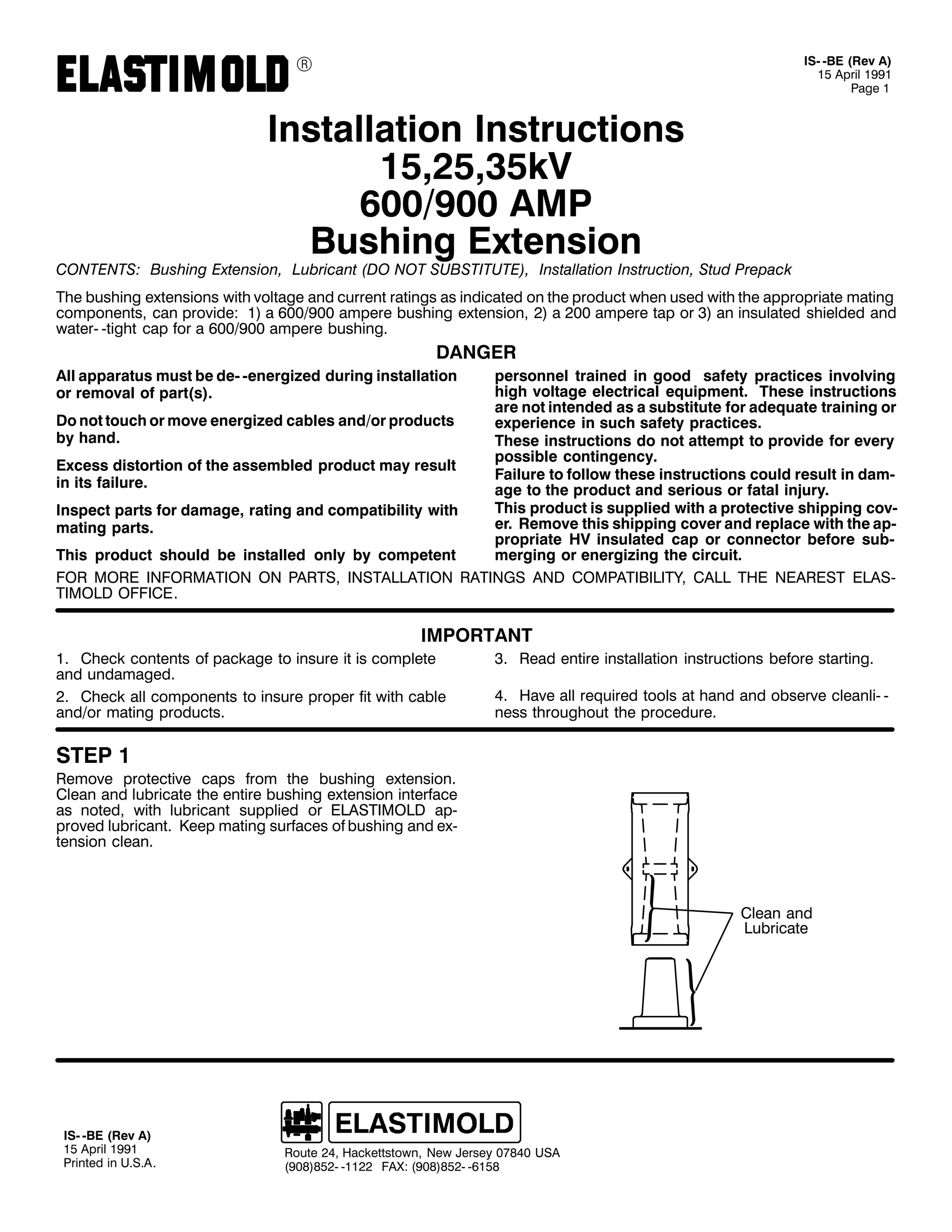 9

,60 0%( +5HY $,
48 $SULO 4<<4
3DJH 4

,QVWDOODWLRQ ,QVWUXFWLRQV
48/58/68N9
9332<33 $03
%XVKLQJ ([WHQVLRQ

&217(176= %XVKLQJ ([WHQVLRQ/ /XEULFDQW +'2 127 68%67,787(,/ ,QVWDOODWLRQ ,QVWUXFWLRQ/ 6WXG 3UHSDFN
7KH EXVKLQJ H[WHQVLRQV ZLWK YROWDJH DQG FXUUHQW UDWLQJV DV LQGLFDWHG RQ WKH SURGXFW ZKHQ XVHG ZLWK WKH DSSURSULDWH PDWLQJ
FRPSRQHQWV/ FDQ SURYLGH= 4, D 9332<33 DPSHUH EXVKLQJ H[WHQVLRQ/ 5, D 533 DPSHUH WDS RU 6, DQ LQVXODWHG VKLHOGHG DQG
ZDWHU0 0WLJKW FDS IRU D 9332<33 DPSHUH EXVKLQJ1

'$1*(5
SHUVRQQHO WUDLQHG LQ JRRG VDIHW SUDFWLFHV LQYROYLQJ
KLJK YROWDJH HOHFWULFDO HTXLSPHQW1 7KHVH LQVWUXFWLRQV
DUH QRW LQWHQGHG DV D VXEVWLWXWH IRU DGHTXDWH WUDLQLQJ RU
'R QRW WRXFK RU PRYH HQHUJL]HG FDEOHV DQG2RU SURGXFWV
H[SHULHQFH LQ VXFK VDIHW SUDFWLFHV1
E KDQG1
7KHVH LQVWUXFWLRQV GR QRW DWWHPSW WR SURYLGH IRU HYHU
SRVVLEOH FRQWLQJHQF1
([FHVV GLVWRUWLRQ RI WKH DVVHPEOHG SURGXFW PD UHVXOW
)DLOXUH WR IROORZ WKHVH LQVWUXFWLRQV FRXOG UHVXOW LQ GDP0
LQ LWV IDLOXUH1
DJH WR WKH SURGXFW DQG VHULRXV RU IDWDO LQMXU1
7KLV SURGXFW LV VXSSOLHG ZLWK D SURWHFWLYH VKLSSLQJ FRY0
,QVSHFW SDUWV IRU GDPDJH/ UDWLQJ DQG FRPSDWLELOLW ZLWK
HU1 5HPRYH WKLV VKLSSLQJ FRYHU DQG UHSODFH ZLWK WKH DS0
PDWLQJ SDUWV1
SURSULDWH +9 LQVXODWHG FDS RU FRQQHFWRU EHIRUH VXE0
PHUJLQJ RU HQHUJL]LQJ WKH FLUFXLW1
7KLV SURGXFW VKRXOG EH LQVWDOOHG RQO E FRPSHWHQW
)25 025( ,1)250$7,21 21 3$576/ ,167$//$7,21 5$7,1*6 $1' &203$7,%,/,7</ &$// 7+( 1($5(67 (/$60
7,02/' 2)),&(1
$OO DSSDUDWXV PXVW EH GH0 0HQHUJL]HG GXULQJ LQVWDOODWLRQ
RU UHPRYDO RI SDUW+V,1

,03257$17
41 &KHFN FRQWHQWV RI SDFNDJH WR LQVXUH LW LV FRPSOHWH
DQG XQGDPDJHG1
51 &KHFN DOO FRPSRQHQWV WR LQVXUH SURSHU ILW ZLWK FDEOH
DQG2RU PDWLQJ SURGXFWV1

61 5HDG HQWLUH LQVWDOODWLRQ LQVWUXFWLRQV EHIRUH VWDUWLQJ1
71 +DYH DOO UHTXLUHG WRROV DW KDQG DQG REVHUYH FOHDQOL0 0
QHVV WKURXJKRXW WKH SURFHGXUH1

67(3 4

5HPRYH SURWHFWLYH FDSV IURP WKH EXVKLQJ H[WHQVLRQ1
&OHDQ DQG OXEULFDWH WKH HQWLUH EXVKLQJ H[WHQVLRQ LQWHUIDFH
DV QRWHG/ ZLWK OXEULFDQW VXSSOLHG RU (/$67,02/' DS0
SURYHG OXEULFDQW1 .HHS PDWLQJ VXUIDFHV RI EXVKLQJ DQG H[0
WHQVLRQ FOHDQ1

&OHDQ DQG
/XEULFDWH

,60 0%( +5HY $,
48 $SULO 4<<4
3ULQWHG LQ 8161$1

5RXWH 57/ +DFNHWWVWRZQ/ 1HZ -HUVH 3:;73 86$
+<3;,;850 04455 )$;= +<3;,;850 0948;

 