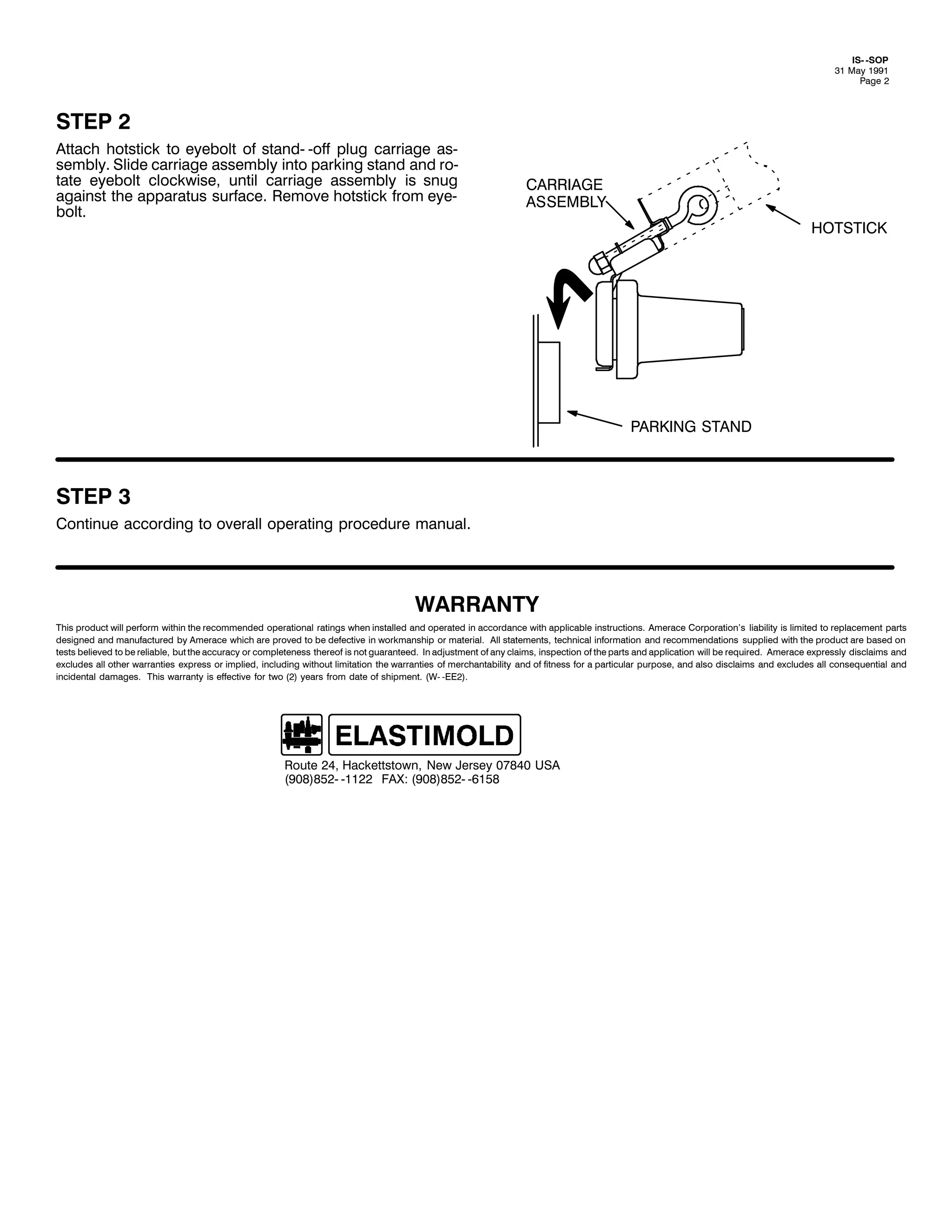 ,60 0623
64 0D 4<<4
3DJH 5

67(3 5
$WWDFK KRWVWLFN WR HHEROW RI VWDQG0 0RII SOXJ FDUULDJH DV0
VHPEO1 6OLGH FDUULDJH DVVHPEO LQWR SDUNLQJ VWDQG DQG UR0
WDWH HHEROW FORFNZLVH/ XQWLO FDUULDJH DVVHPEO LV VQXJ
DJDLQVW WKH DSSDUDWXV VXUIDFH1 5HPRYH KRWVWLFN IURP HH0
EROW1

&$55,$*(
$66(0%/<
+2767,&.

3$5.,1* 67$1'

67(3 6
&RQWLQXH DFFRUGLQJ WR RYHUDOO RSHUDWLQJ SURFHGXUH PDQXDO1

:$55$17<
7KLV SURGXFW ZLOO SHUIRUP ZLWKLQ WKH UHFRPPHQGHG RSHUDWLRQDO UDWLQJV ZKHQ LQVWDOOHG DQG RSHUDWHG LQ DFFRUGDQFH ZLWK DSSOLFDEOH LQVWUXFWLRQV1 $PHUDFH &RUSRUDWLRQ*V OLDELOLW LV OLPLWHG WR UHSODFHPHQW SDUWV
GHVLJQHG DQG PDQXIDFWXUHG E $PHUDFH ZKLFK DUH SURYHG WR EH GHIHFWLYH LQ ZRUNPDQVKLS RU PDWHULDO1 $OO VWDWHPHQWV/ WHFKQLFDO LQIRUPDWLRQ DQG UHFRPPHQGDWLRQV VXSSOLHG ZLWK WKH SURGXFW DUH EDVHG RQ
WHVWV EHOLHYHG WR EH UHOLDEOH/ EXW WKH DFFXUDF RU FRPSOHWHQHVV WKHUHRI LV QRW JXDUDQWHHG1 ,Q DGMXVWPHQW RI DQ FODLPV/ LQVSHFWLRQ RI WKH SDUWV DQG DSSOLFDWLRQ ZLOO EH UHTXLUHG1 $PHUDFH H[SUHVVO GLVFODLPV DQG
H[FOXGHV DOO RWKHU ZDUUDQWLHV H[SUHVV RU LPSOLHG/ LQFOXGLQJ ZLWKRXW OLPLWDWLRQ WKH ZDUUDQWLHV RI PHUFKDQWDELOLW DQG RI ILWQHVV IRU D SDUWLFXODU SXUSRVH/ DQG DOVR GLVFODLPV DQG H[FOXGHV DOO FRQVHTXHQWLDO DQG
LQFLGHQWDO GDPDJHV1 7KLV ZDUUDQW LV HIIHFWLYH IRU WZR +5, HDUV IURP GDWH RI VKLSPHQW1 +:0 0((5,1

5RXWH 57/ +DFNHWWVWRZQ/ 1HZ -HUVH 3:;73 86$
+<3;,;850 04455 )$;= +<3;,;850 0948;

 